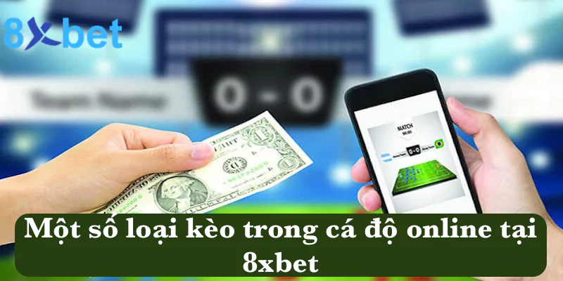 Cá độ online - Các thể loại kèo cá độ hấp dẫn tại 8xbet 2 Một số loại kèo cơ bản trong cá độ online tại 8xbet